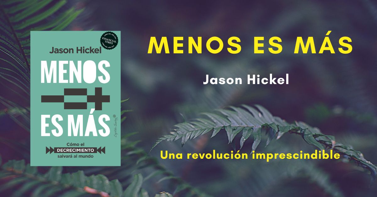 «Menos es más», de Jason Hickel: una revolución imprescindible